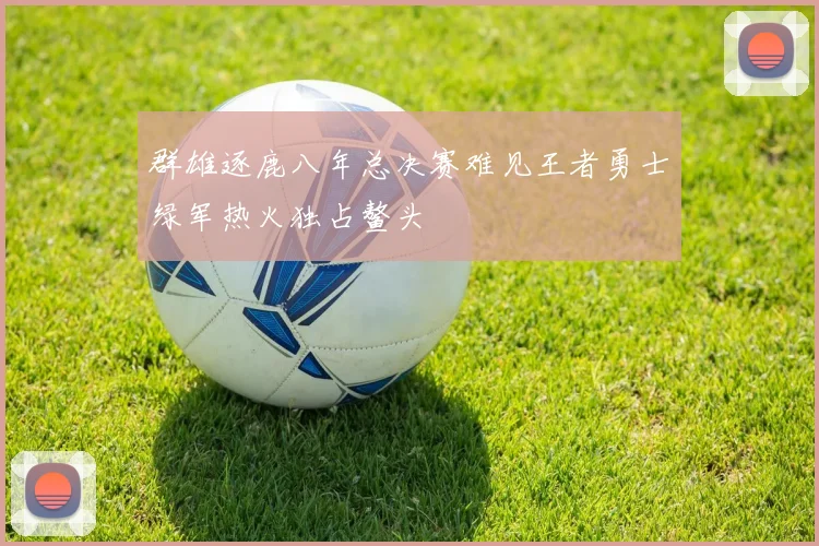 群雄逐鹿八年总决赛难见王者勇士绿军热火独占鳌头