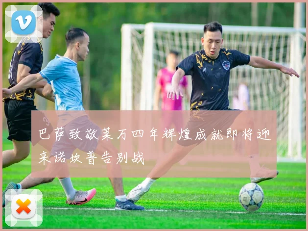 巴萨致敬莱万四年辉煌成就即将迎来诺坎普告别战